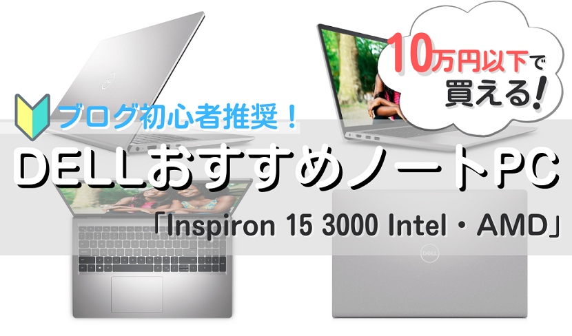 【ブログ初心者推奨！】10万円以下のDELLおすすめノートPC「Inspiron 15 3000 Intel・AMD」
