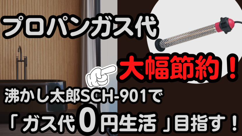 沸かし太郎SCH-901で毎月のプロパンガス代「０円生活」目指す！
